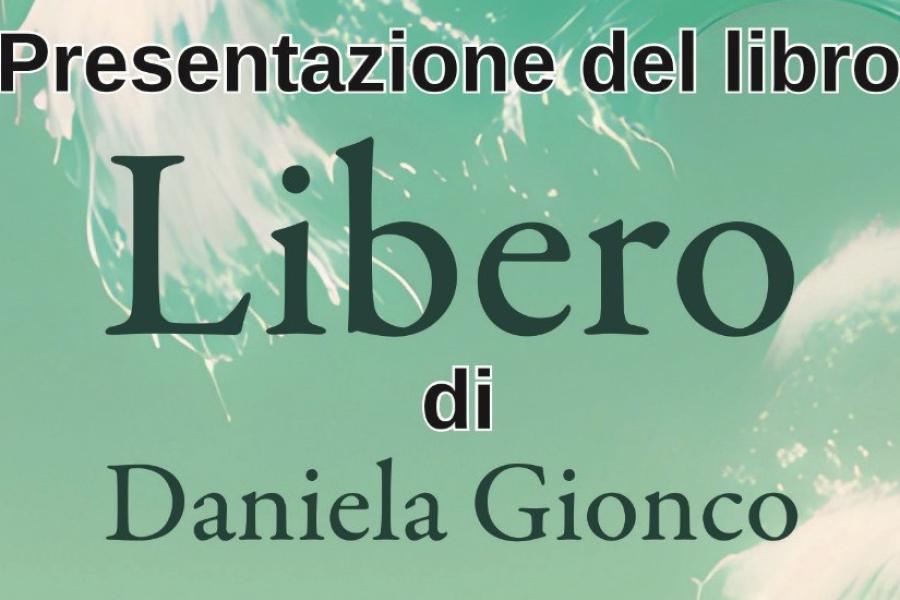 Presentazione del libro "Libero" di Daniela Gionco